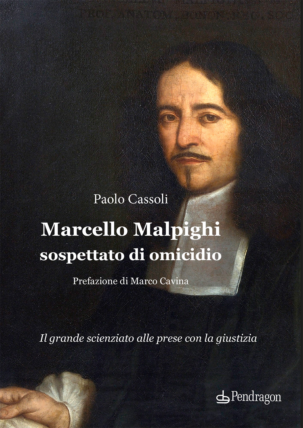Marcello Malpighi sospettato di omicidio di Paolo Cassoli - Edizioni Pendragon (2023) Il grande scienziato alle prese con la giustizia