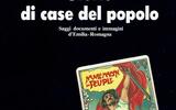 Storie di case del popolo - Saggi, documenti e immagini d'Emilia-Romagna